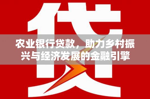 瑞穗农业银行贷款，助力乡村振兴与经济发展的金融引擎