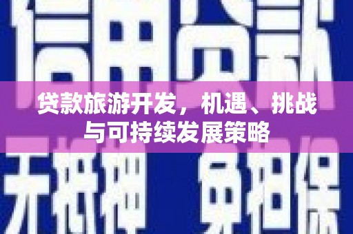 瑞穗贷款旅游开发，机遇、挑战与可持续发展策略