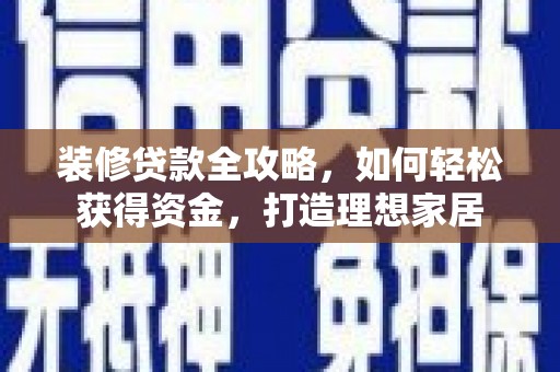 瑞穗装修贷款全攻略，如何轻松获得资金，打造理想家居