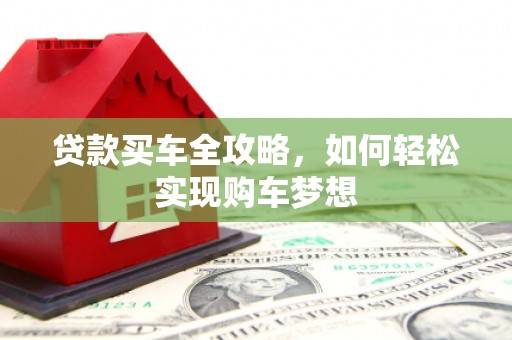 瑞穗贷款买车全攻略，如何轻松实现购车梦想