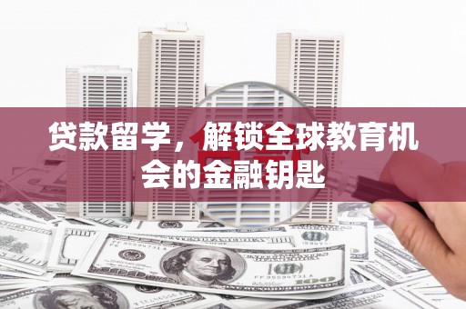 瑞穗贷款留学，解锁全球教育机会的金融钥匙