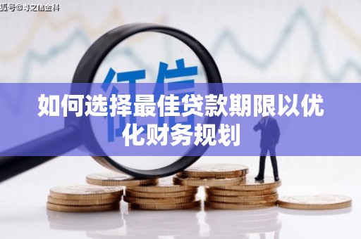 瑞穗如何选择最佳贷款期限以优化财务规划