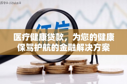 瑞穗医疗健康贷款，为您的健康保驾护航的金融解决方案