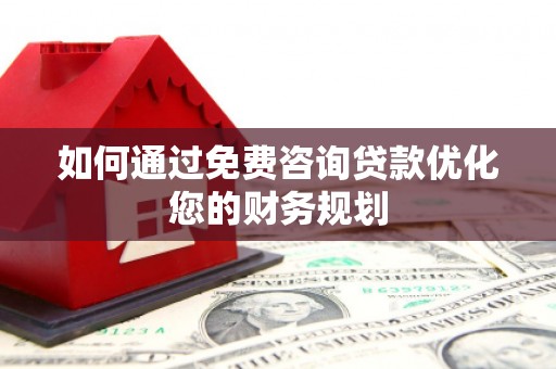 瑞穗如何通过免费咨询贷款优化您的财务规划