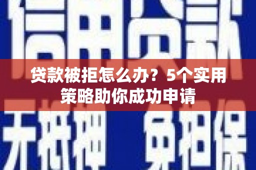 瑞穗贷款被拒怎么办？5个实用策略助你成功申请