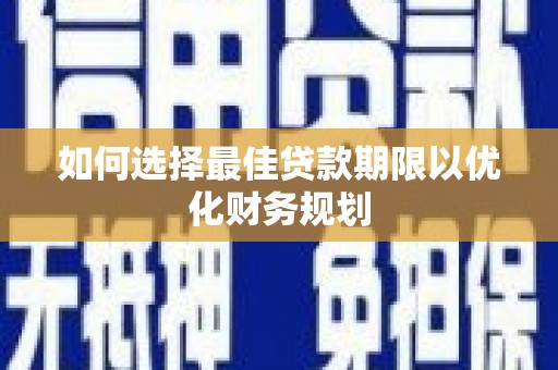 瑞穗如何选择最佳贷款期限以优化财务规划