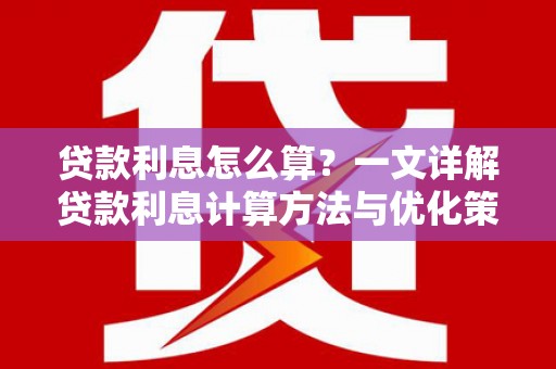 瑞穗贷款利息怎么算？一文详解贷款利息计算方法与优化策略