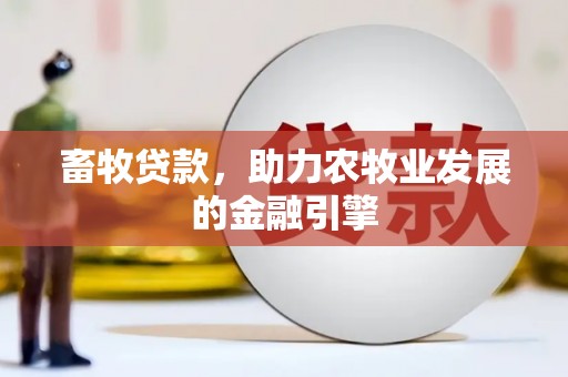 瑞穗畜牧贷款，助力农牧业发展的金融引擎