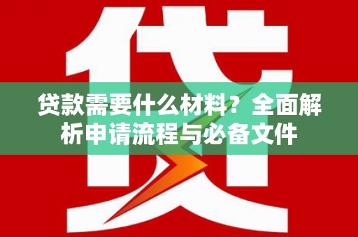 瑞穗贷款需要什么材料？全面解析申请流程与必备文件