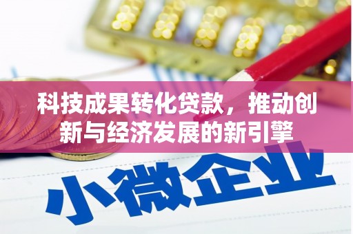瑞穗科技成果转化贷款，推动创新与经济发展的新引擎