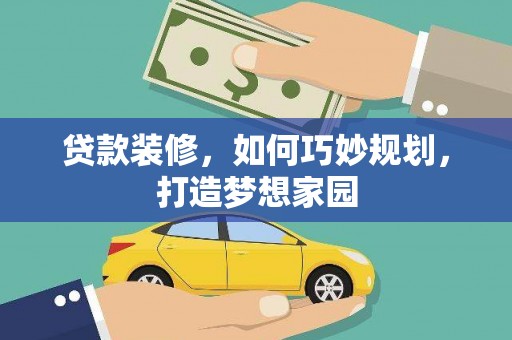 瑞穗贷款装修，如何巧妙规划，打造梦想家园
