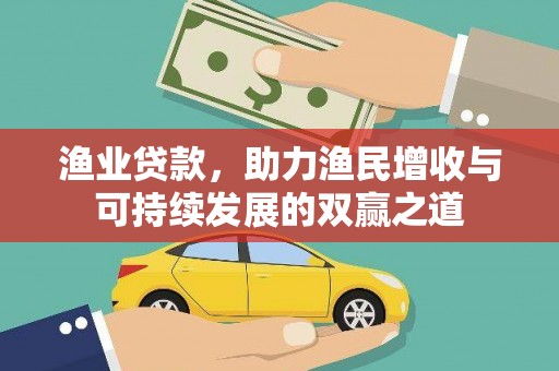 瑞穗渔业贷款，助力渔民增收与可持续发展的双赢之道