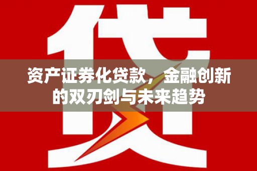 瑞穗资产证券化贷款，金融创新的双刃剑与未来趋势