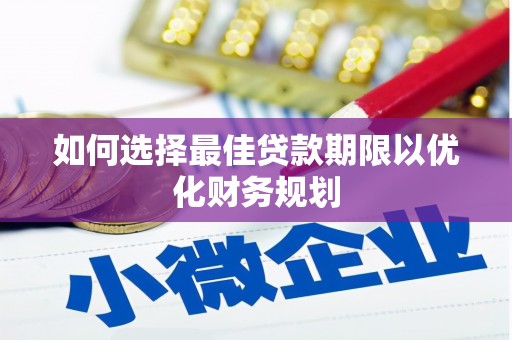 瑞穗如何选择最佳贷款期限以优化财务规划