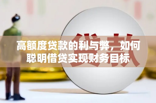 瑞穗高额度贷款的利与弊，如何聪明借贷实现财务目标